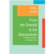 From the Shankill to the Shenandoah : A Personal View of the Scotch Irish by Woods, Arthur, 9781845300319