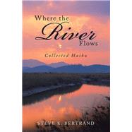 Where the River Flows by Bertrand, Steve K., 9781984520319