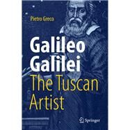 Galileo Galilei, the Tuscan Artist by Greco, Pietro, 9783319720319