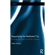Negotiating the Mediated City: Everyday Encounters with Public Screens by Krajina; Zlatan, 9781138400320