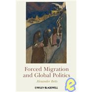 Forced Migration and Global Politics by Betts, Alexander, 9781405180320