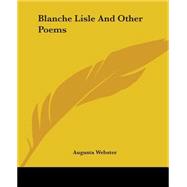 Blanche Lisle And Other Poems by Webster, Augusta, 9781419110320