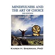 Mindfulness and the Art of Choice: by Sherman, Karen H., Ph.D., 9781615990320