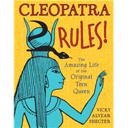 Cleopatra Rules! The Amazing Life of the Original Teen Queen by Shecter, Vicky Alvear, 9781620910320