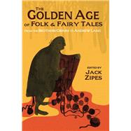 The Golden Age of Folk and Fairy Tales by Zipes, Jack David, 9781624660320