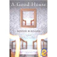 A Good House A Novel by Burnard, Bonnie, 9780312420321
