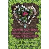 Garden My Heart : Organic strategies for backyard Sustainability by Bothwell, Cecil, 9780615220321