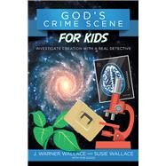 God's Crime Scene for Kids Investigate Creation with a Real Detective by Wallace, J. Warner; Wallace, Susie; Suggs, Rob, 9781434710321