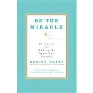 Be the Miracle 50 Lessons for Making the Impossible Possible by Brett, Regina, 9781455500321