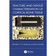 Fracture and Fatigue Characterisation of Cortical Bone Tissue by Marcelo F. S. F. de Moura; Nuno Dourado, 9781032450322