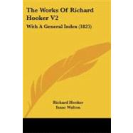 Works of Richard Hooker V2 : With A General Index (1825) by Hooker, Richard; Walton, Isaac (CON); Dobson, William Stephen, 9781104410322