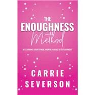 The Enoughness Method Reclaiming Your Power, Worth, and Peace After Burnout by Severson, Carrie, 9781955090322