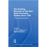 The Evolving Structure of the East Asian Economic System since 1700: A Comparative Analysis by Latham; A.j.h., 9780415600323