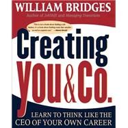 Creating You & Co. Learn To Think Like The CEO Of Your Own Career by Bridges, William, 9780738200323
