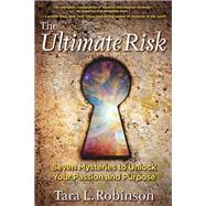 The Ultimate Risk Seven Mysteries to Unlock Your Passion and Purpose by Robinson, Tara L., 9781401950323