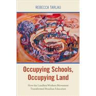 Occupying Schools, Occupying Land How the Landless Workers Movement Transformed Brazilian Education by Tarlau, Rebecca, 9780190870324