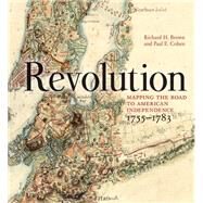 Revolution Mapping the Road to American Independence, 1755-1783 by Brown, Richard H.; Cohen, Paul E., 9780393060324