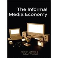 The Informal Media Economy by Lobato, Ramon; Thomas, Julian, 9780745670324
