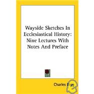 Wayside Sketches in Ecclesiastical History: Nine Lectures With Notes and Preface by Bigg, Charles, 9781425490324