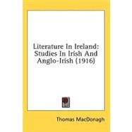 Literature in Ireland : Studies in Irish and Anglo-Irish (1916) by MacDonagh, Thomas, 9781436520324