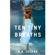 Ten Tiny Breaths A Novel by Tucker, K.A., 9781476740324