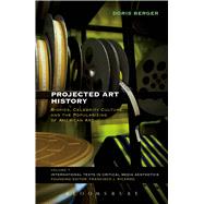 Projected Art History Biopics, Celebrity Culture, and the Popularizing of American Art by Berger, Doris, 9781623560324