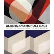 Albers and Moholy-Nagy : From the Bauhaus to the New World by Achim Borchardt-Hume, editor; Contributions by Hal Foster, Hattula Moholy-Nagy,Terence A. Senter. Nicholas Fox Weber, and Michael White, 9780300120325