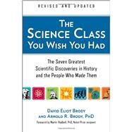 The Science Class You Wish You Had (Revised Edition) The Seven Greatest Scientific Discoveries in History and the People Who Made Them by Brody, David Eliot; Brody, Arnold R., 9780399160325