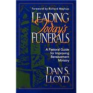 Leading Today's Funerals : A Pastoral Guide for Improving Bereavement Ministry by Lloyd, Dan S., 9780801090325