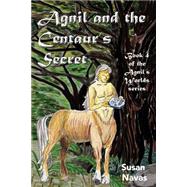 Agnil and the Centaur's Secret by Navas, Susan; Moore, Charlotte, 9781508950325