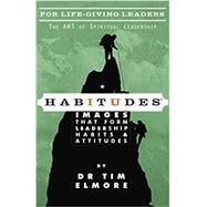 Habitudes for Life-Giving Leaders: The Art of Transformational Leadership [Values Based] by Dr. Tim Elmore, 9781732070325