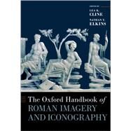 The Oxford Handbook of Roman Imagery and Iconography by K. Cline, Lea; T. Elkins, Nathan, 9780190850326