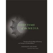 Deep Time of the Media : Toward an Archaeology of Hearing and Seeing by Technical Means by Zielinski, Siegfried; Custance, Gloria, 9780262740326