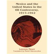 Mexico and the United States in the Oil Controversy, 1917-1942 by Meyer, Lorenzo, 9780292750326