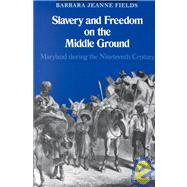 Slavery and Freedom on the Middle Ground : Maryland During the Nineteenth Century by Barbara Jeanne Fields, 9780300040326