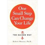 One Small Step Can Change Your Life The Kaizen Way by Maurer Ph.D., Robert, 9780761180326