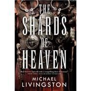 The Shards of Heaven by Livingston, Michael, 9780765380326