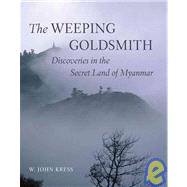 The Weeping Goldsmith Discoveries in the Secret Land of Myanmar by Kress, W.  John; Davis, Wade, 9780789210326