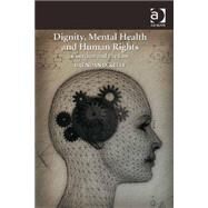 Dignity, Mental Health and Human Rights: Coercion and the Law by Kelly,Brendan D., 9781472450326