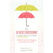 The 10 Best Decisions a Single Mom Can Make by Farrel, Pam; Wells, Peggysue, 9781540900326