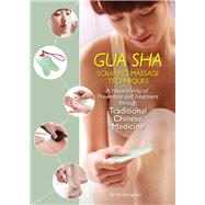 Gua Sha Scraping Massage Techniques A Natural Way of Prevention and Treatment through Traditional Chinese Medicine by Wu, Zhongchao, 9781602200326