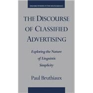 The Discourse of Classified Advertising Exploring the Nature of Linguistic Simplicity by Bruthiaux, Paul, 9780195100327