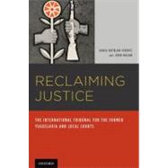 Reclaiming Justice The International Tribunal for the Former Yugoslavia and Local Courts by Kutnjak Ivkovich, Sanja; Hagan, John, 9780195340327