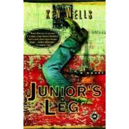 Junior's Leg A Novel by WELLS, KEN, 9780375760327