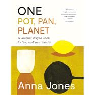 One: Pot, Pan, Planet A Greener Way to Cook for You and Your Family: A Cookbook by Jones, Anna, 9780593320327