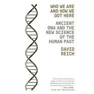 Who We Are and How We Got Here Ancient DNA and the New Science of the Human Past by REICH, DAVID, 9781101870327