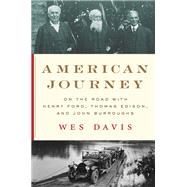 American Journey On the Road with Henry Ford, Thomas Edison, and John Burroughs by Davis, Wes, 9781324000327
