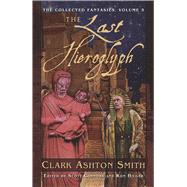 The Collected Fantasies of Clark Ashton Smith Volume 5: The Last Hieroglyph by Smith, Clark  Ashton, 9781597800327