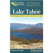 Five-Star Trails: Lake Tahoe 40 Unforgettable Hikes in the Central Sierra Nevada by Summers, Jordan, 9781634040327