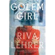 Golem Girl A Memoir by Lehrer, Riva, 9781984820327